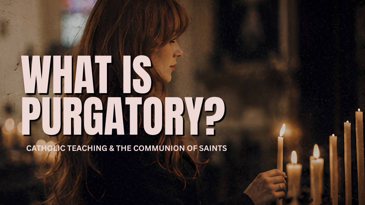Catholicism Explained: What is Purgatory? Catholic teaching &amp; the Communion of Saints
