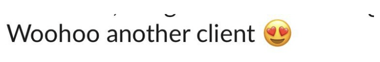 Text that reads 'Woohoo another client' with a smiling face with heart-eyes emoji.