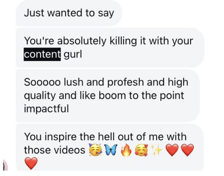 Screenshot of a text conversation praising someone's content for being impactful, high quality, and inspiring, with emojis expressing admiration and appreciation.