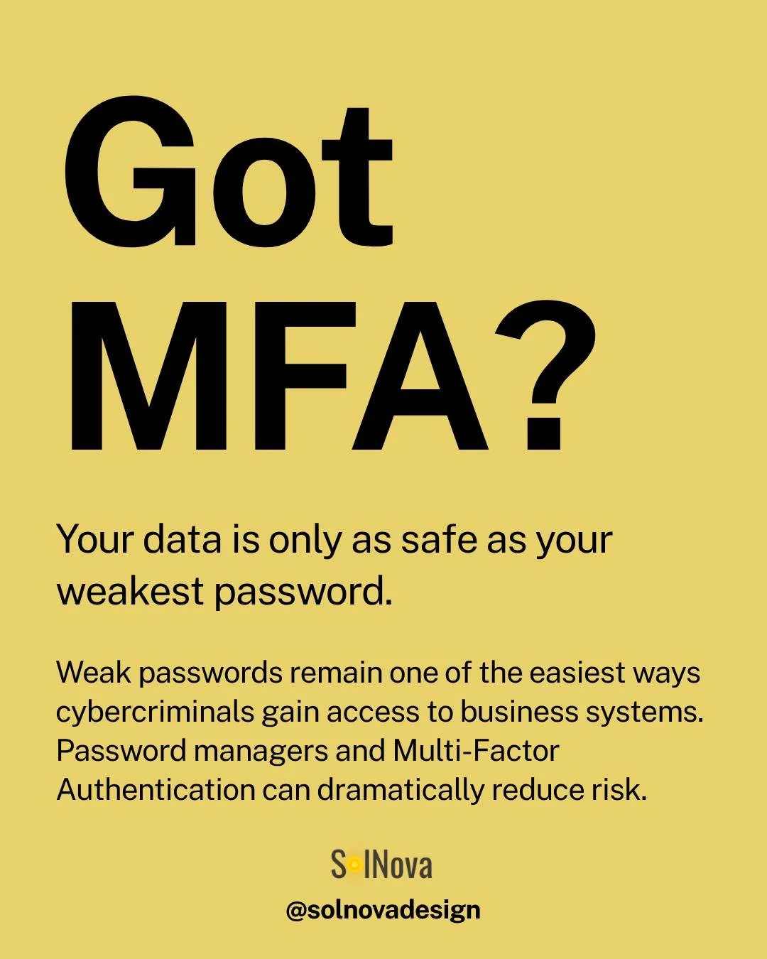 Your Password Could be Your Biggest Weakness. Weak passwords remain one of the easiest ways cybercriminals gain access to business systems. Password managers and MFA can dramatically reduce risk. #solnova #informationsecurity #infosec #cybersecurity 