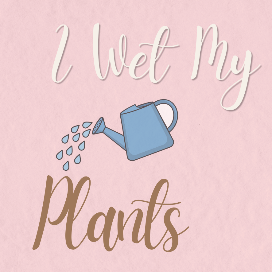 I Wet My Plants