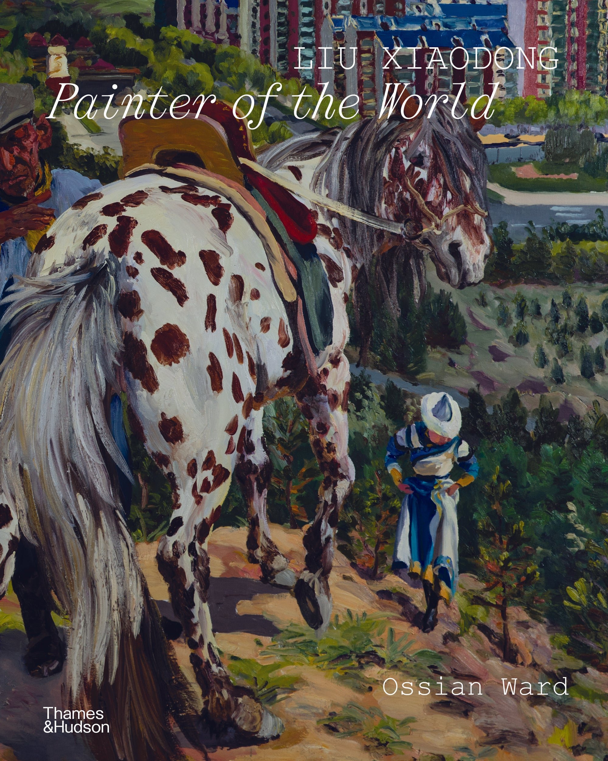 Book cover for Liu Xiaodong: Painter of the World. The cover's background is one of Xiaodong's artworks, which includes a child in a striped outfit and a hat, walking near a white and brown spotted horse and colourful buildings and greenery.
