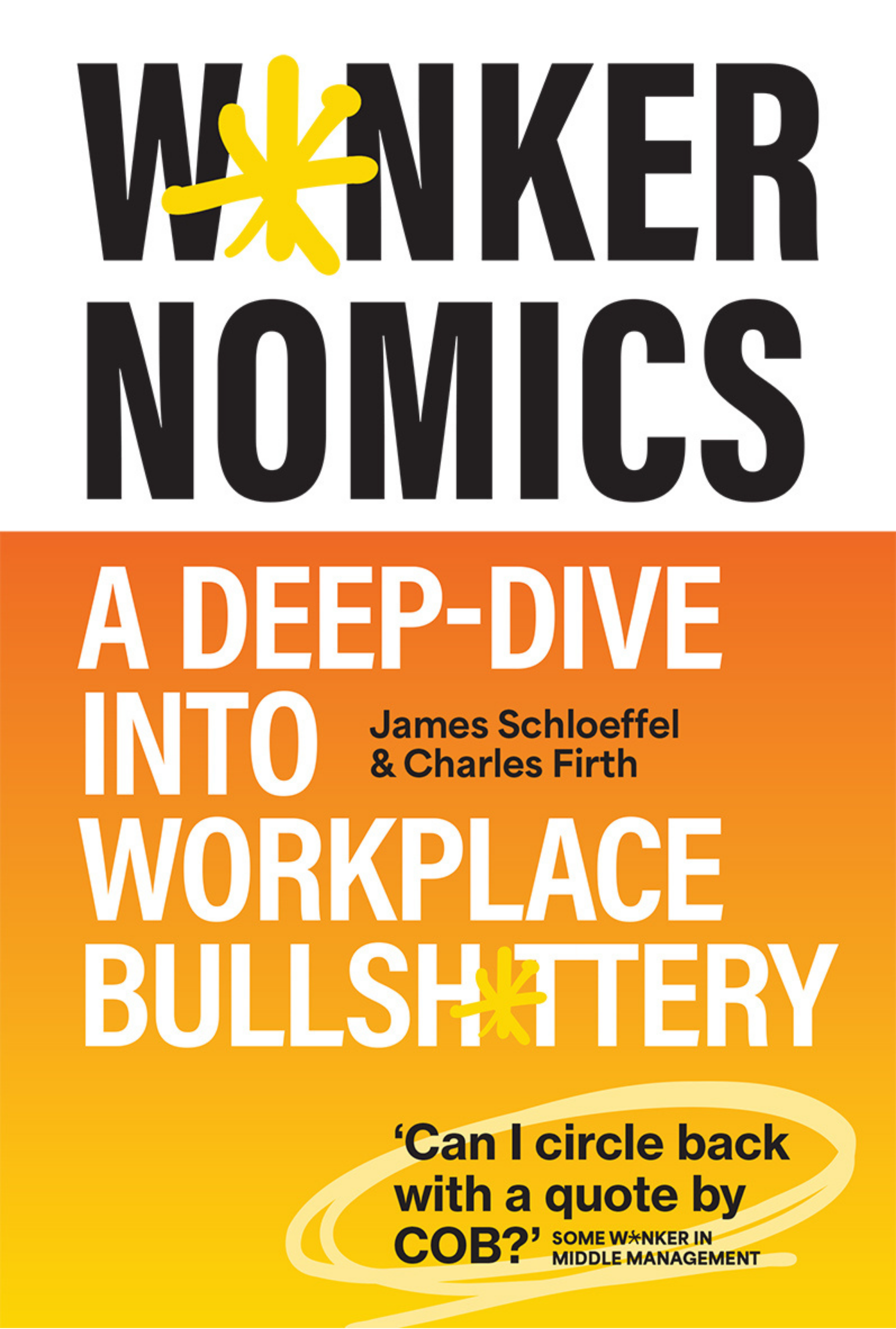 Book cover for 'WANKERNOMICS: A DEEP-DIVE INTO WORKPLACE BULLSHITTERY' by James Schloeffer and Charles Firth, with a yellow–orange gradient background and black and white text, and yellow abstract starburst graphics.