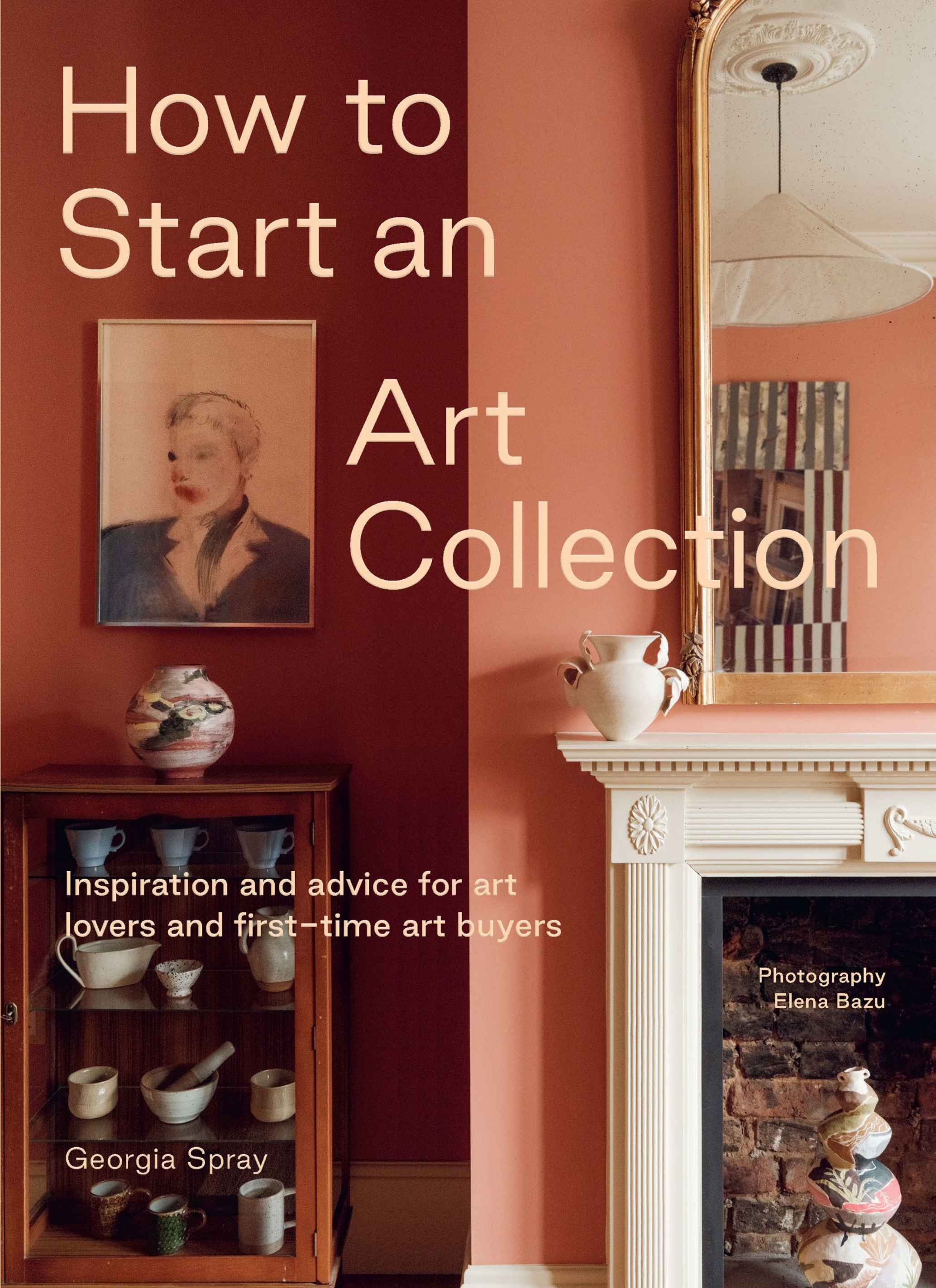 Cover of a book titled How to Start an Art Collection'with a background of a living room featuring a fireplace, mirror, and decorative vases, with additional text 'Inspiration and advice for art lovers and first-time art buyers' and a credit 'Photography Elena Bazu'.