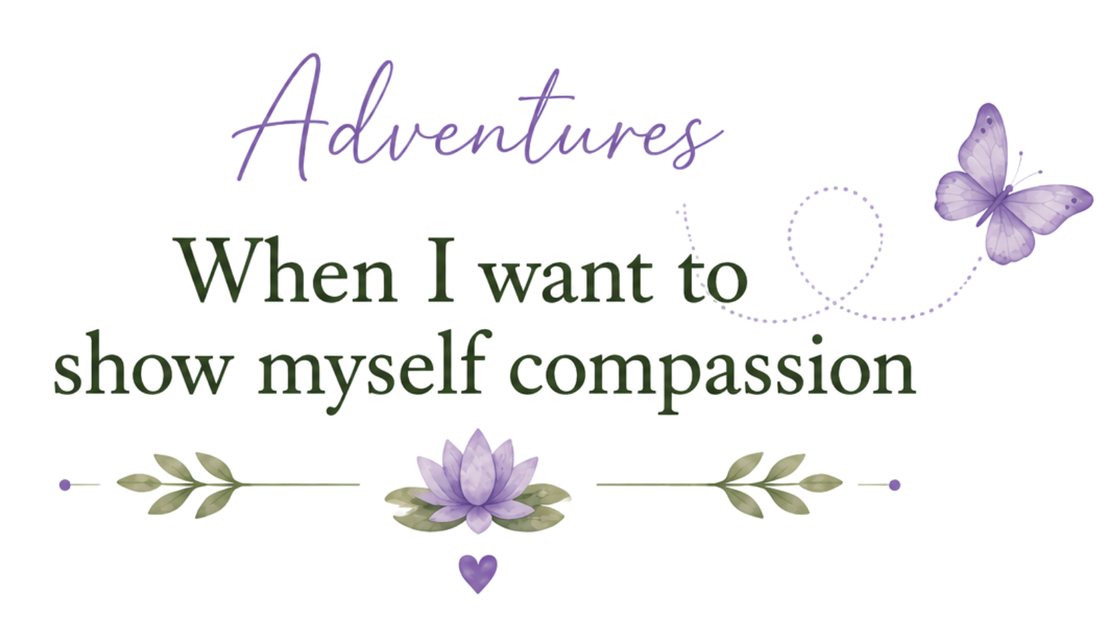 Inspirational quote with purple butterfly and floral decoration that says, "Happiness: When I want to show myself compassion."