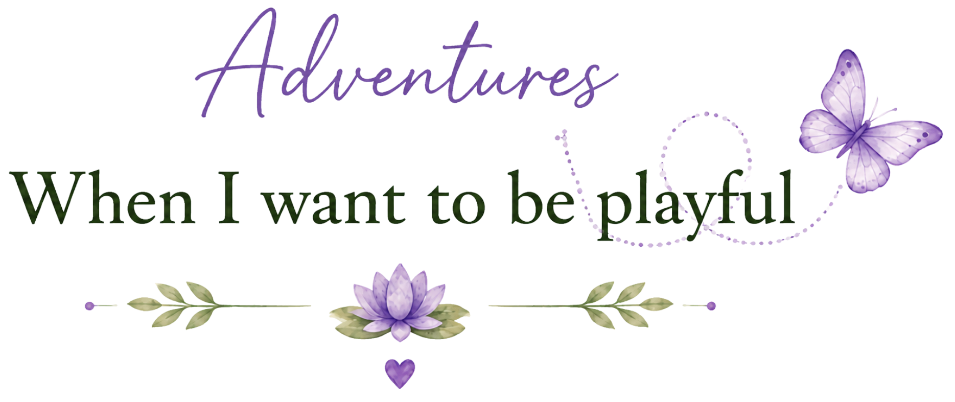 Decorative text reading 'Adventures When I want to be playful' with purple butterfly, lotus flower, and green leaves accents.