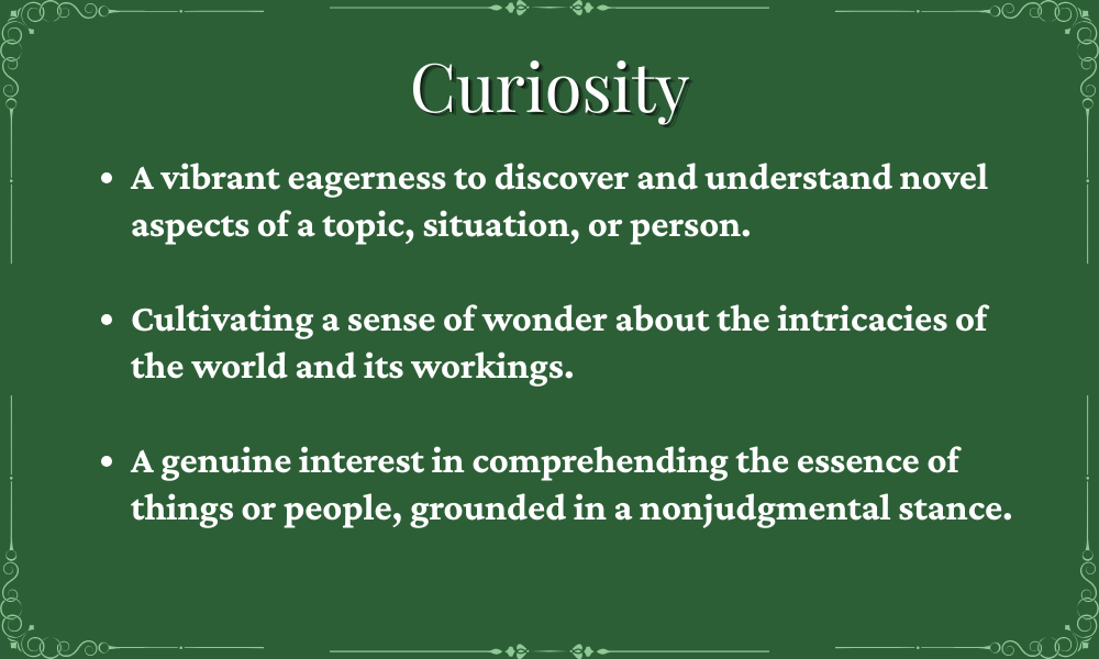 A presentation slide with a green background and white decorative borders, titled 'Curiosity'. The slide defines curiosity as a vivid eagerness to discover and understand novel aspects of a topic, cultivating a sense of wonder about the world's intricacies, and having a genuine interest in understanding things or people with a nonjudgmental attitude.