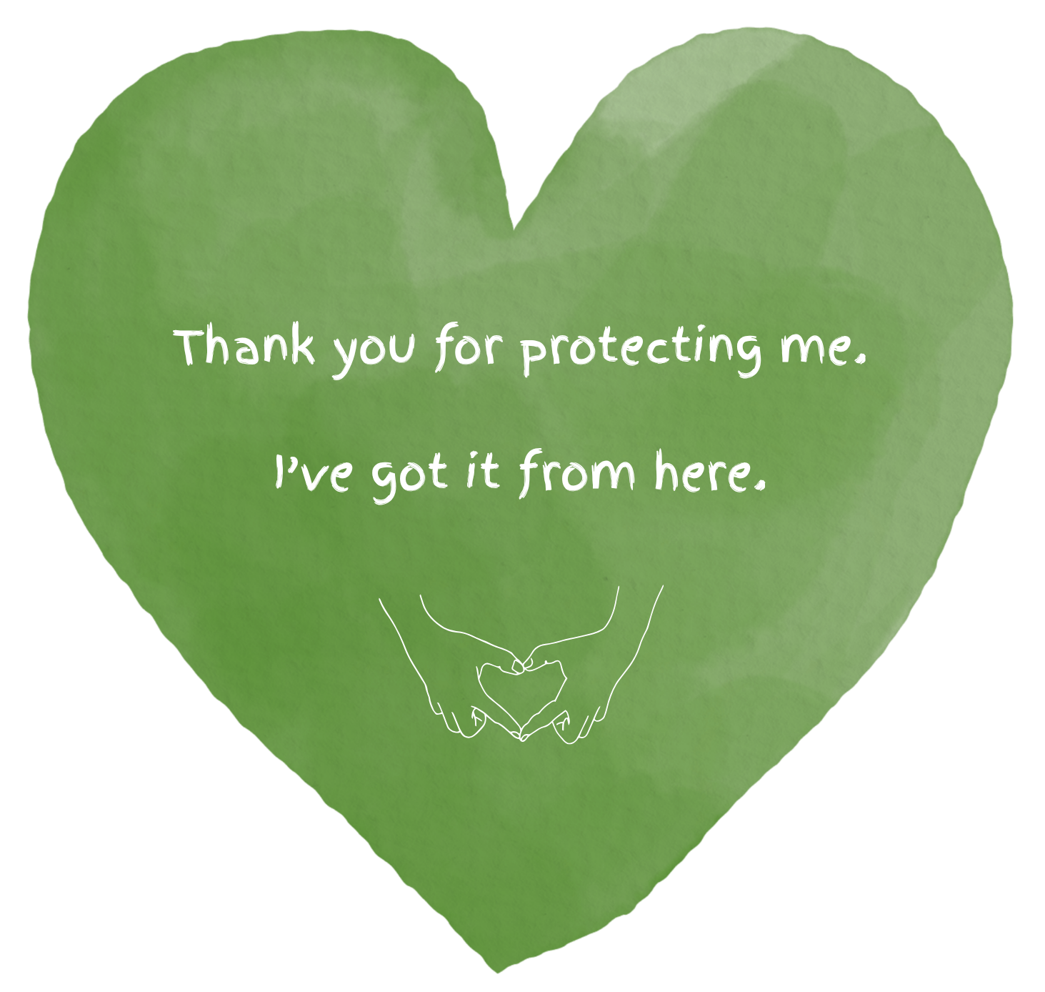 Green heart-shaped card with a white line drawing of hands forming a heart at the bottom and the message 'Thank you for protecting me. I've got it from here.' written in white handwritten font.