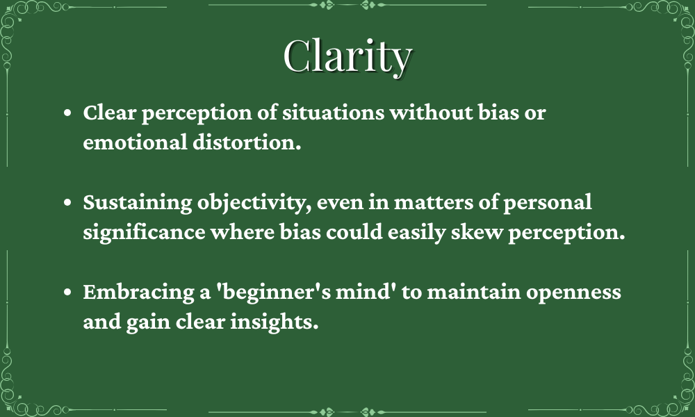 A green slide with white text titled 'Clarity.' The slide lists three points about clarity: 1. Clear perception of situations without bias or emotional distortion. 2. Sustaining objectivity, even in matters of personal significance where bias could easily skew perception. 3. Embracing a 'beginner's mind' to maintain openness and gain clear insights.