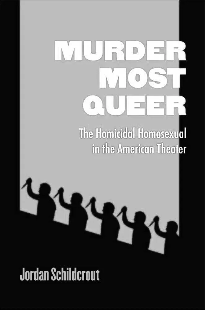 Murder Most Queer: The Homicidal Homosexual in the American Theater