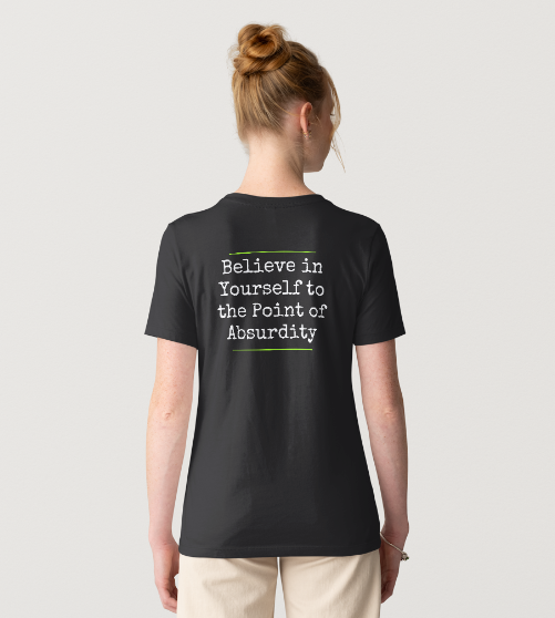 Back of a woman wearing a black T-shirt with the text 'Believe in Yourself to the Point of Absurdity' printed on it.