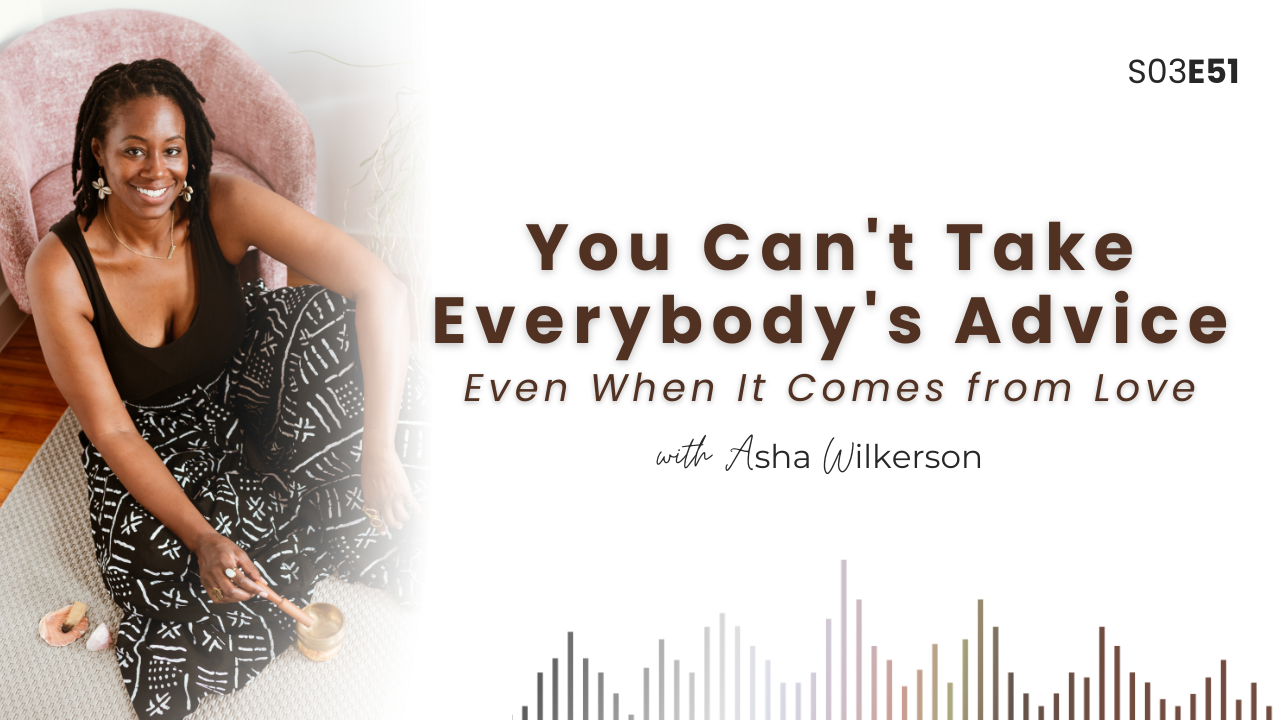 Ep 51: You Can't Take Everybody's Advice (Even When It Comes from Love) 