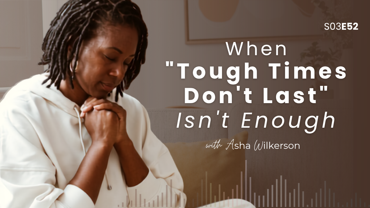 Ep 52: When "Tough Times Don't Last" Isn't Enough