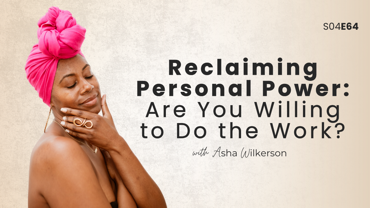 Ep 64: Reclaiming Personal Power: Are You Willing to Do the Work?