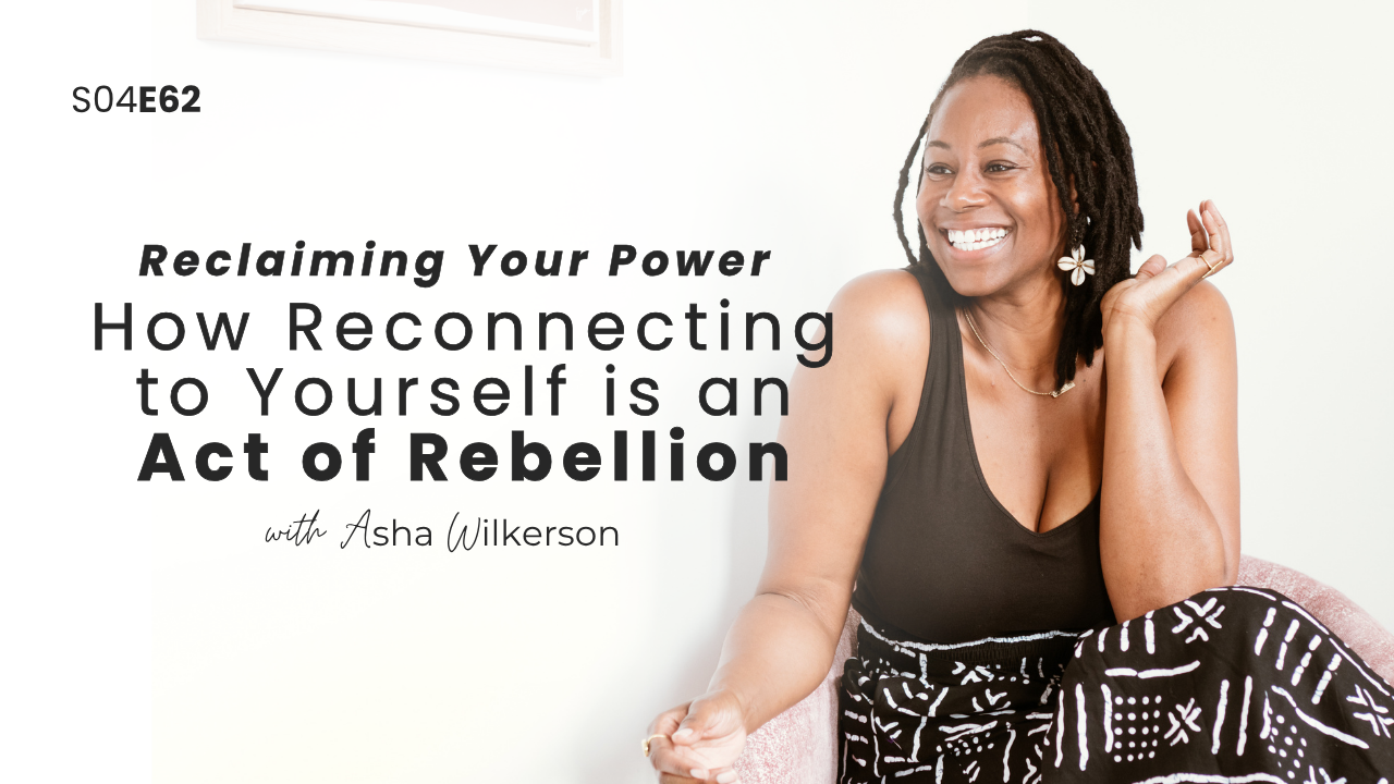 Ep 62: Reclaiming Your Power: How Reconnecting to Yourself is an Act of Rebellion