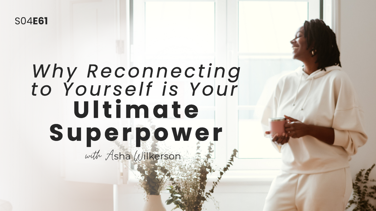 Ep 61: Why Reconnecting to Yourself is Your Ultimate Superpower