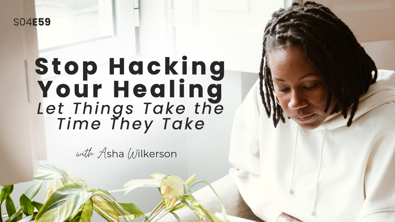 Ep 59: Stop Hacking Your Healing: Let Things Take the Time They Take