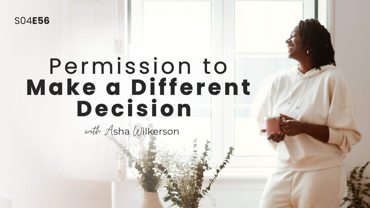 Ep 56: Permission to Make a Different Decision