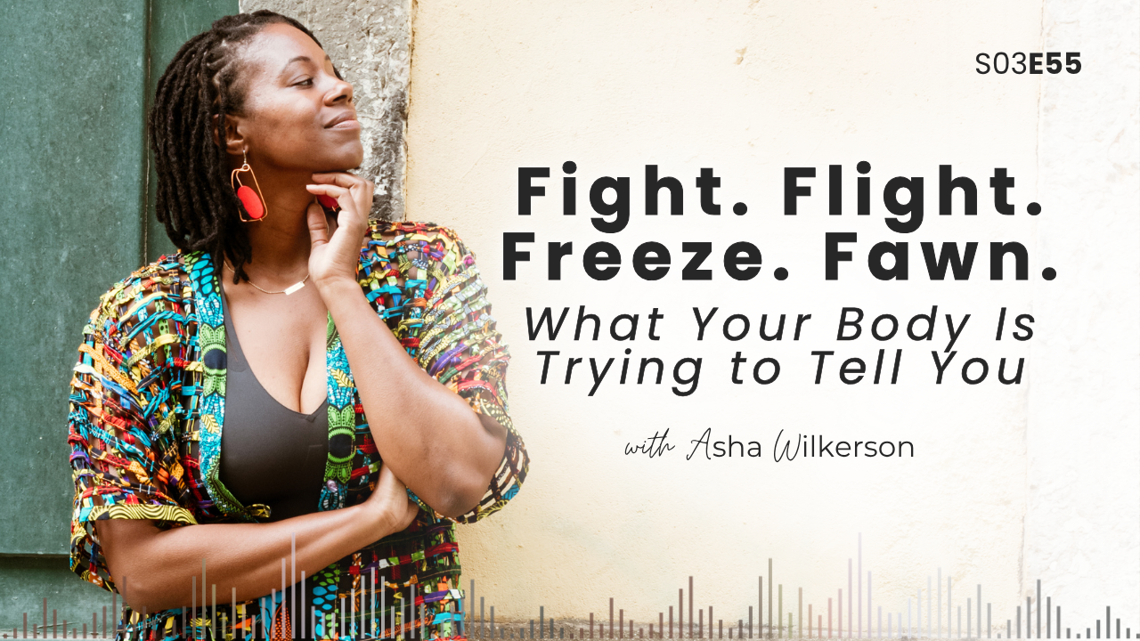 Ep 55: Fight. Flight. Freeze. Fawn. What Your Body Is Trying to Tell You