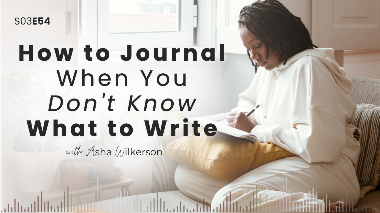 Ep 54: How to Journal When You Don't Know What to Write