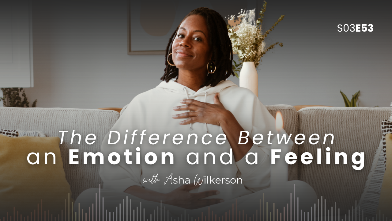 Ep 53: The Difference Between an Emotion and a Feeling