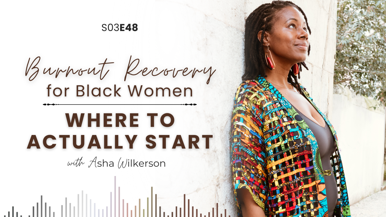 Ep 48: Burnout Recovery for Black Women: Where to Actually Start