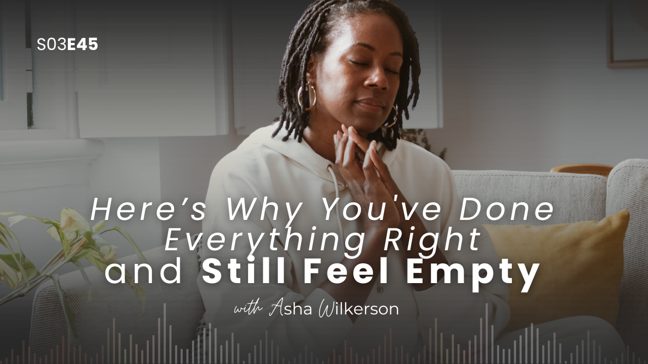Ep 45: Here’s Why You've Done Everything Right and Still Feel Empty