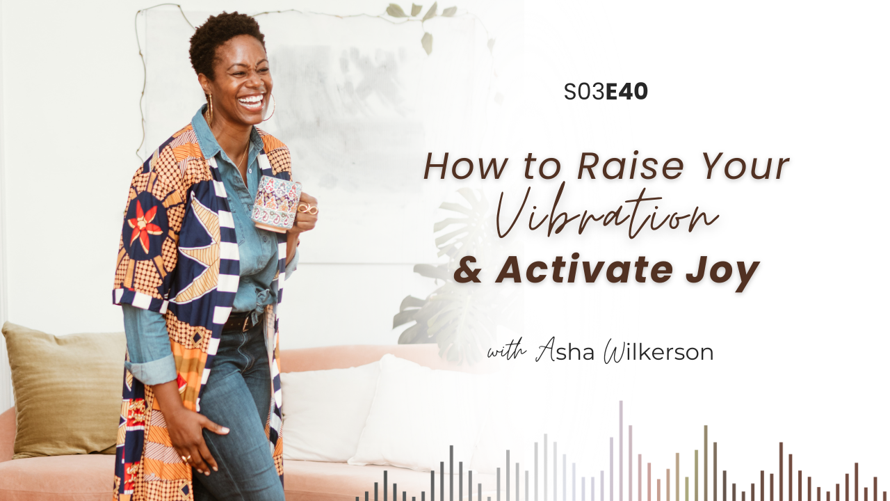 Ep 40: How to Raise Your Vibration &amp; Activate Joy