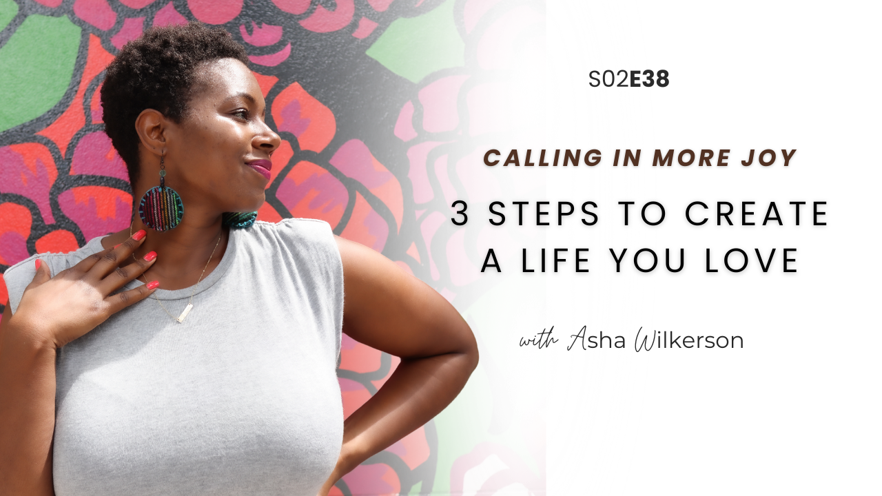 Ep 38: Calling In More Joy: 3 Steps to Create a Life You Love