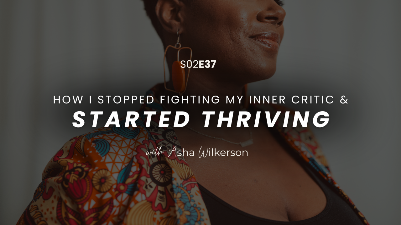 Ep 37: How I Stopped Fighting My Inner Critic &amp; Started Thriving