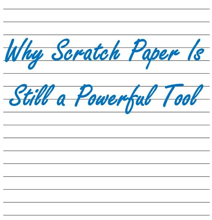Why Scratch Paper Is Still a Powerful Tool