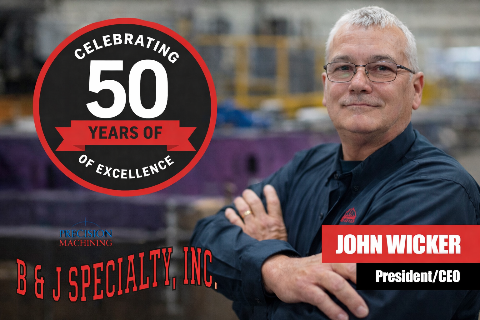 Celebrating 50 years of excellence with a portrait of John Wicker, President and CEO of B & J Specialty, Inc., in an industrial setting.