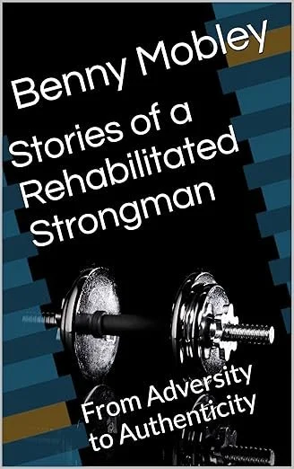 Book cover titled 'Benny Mobley: Stories of a Rehabilitated Strongman: From Adversity to Authenticity,' featuring a black background with a barbell with weights. Benny Mobley Public Speaker Emcee Podcast Coach Washington training on on one mentorship