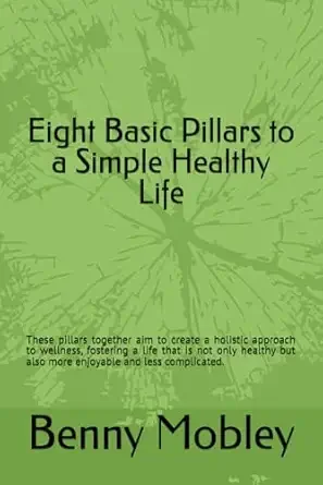 Book cover titled 'Eight Basic Pillars to a Simple Healthy Life' by Benny Mobley. The background is green with leaf patterns. Benny Mobley Public Speaker Emcee Podcast Coach Washington training on on one mentorship