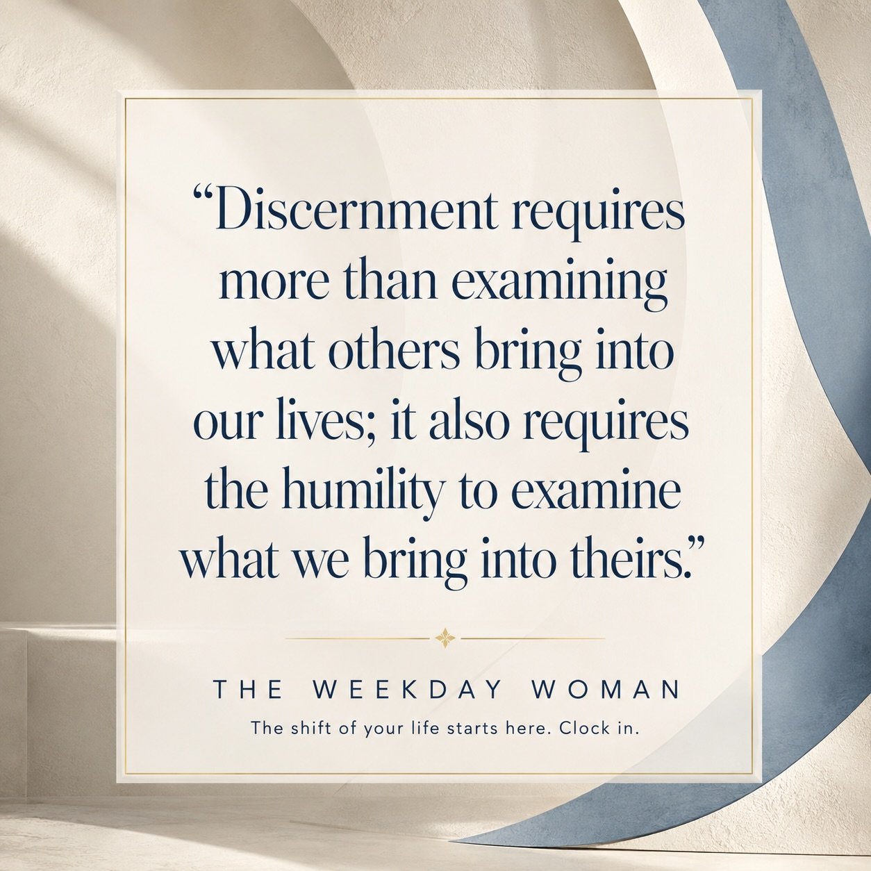 Discernment should include self-examination. Before warning others about what they accept from people, be willing to consider whether your own behavior has contributed to the conflict.

#theweekdaywoman
#discernment 
#saturdaywisdom