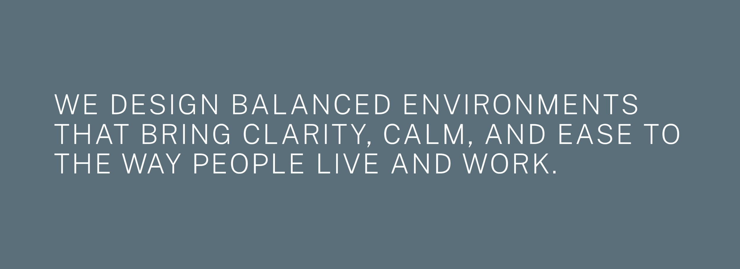 Text on a blue background reading: "We design balanced environments that bring clarity, calm, and ease to the way people live and work."