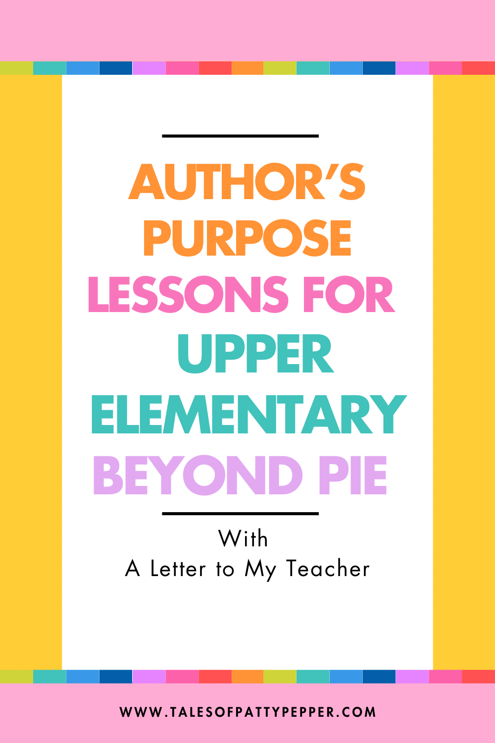 Author’s Purpose Lessons for Upper Elementary: Beyond PIE (with A Letter to My Teacher)
