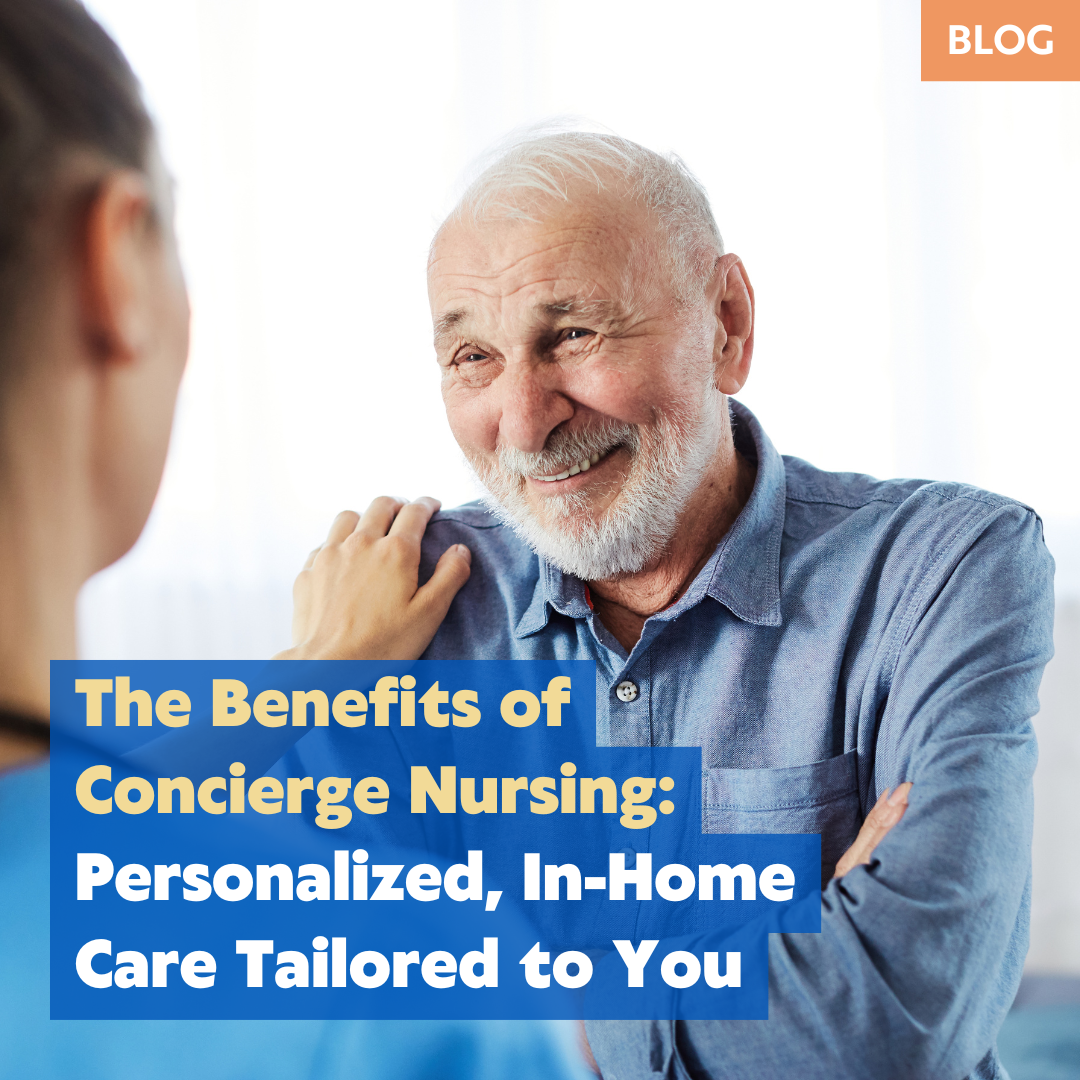 The Benefits of Concierge Nursing: Personalized, In-Home Care Tailored to You