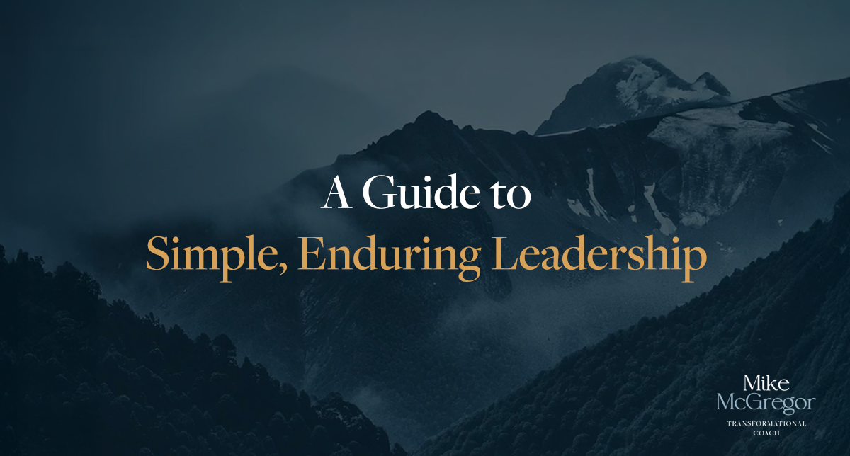 A Guide to Simple, Enduring Leadership