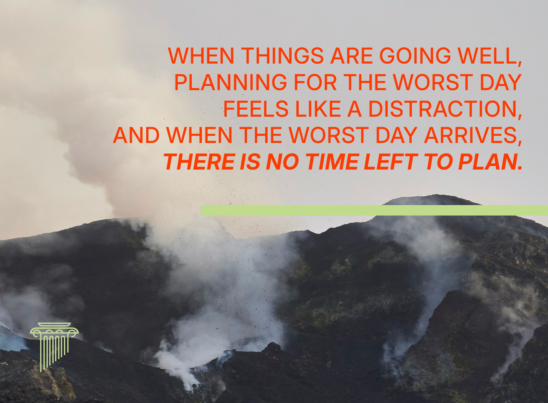Smoke rises over a dark mountain behind the words “When things are going well, planning for the worst day feels like a distraction, and when the worst day arrives, there is no time left to plan."