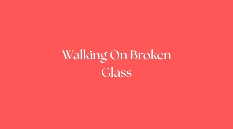 Walking On Broken Glass