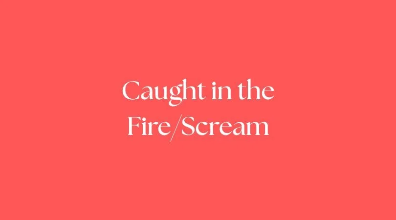 Caught in the Fire/Scream
