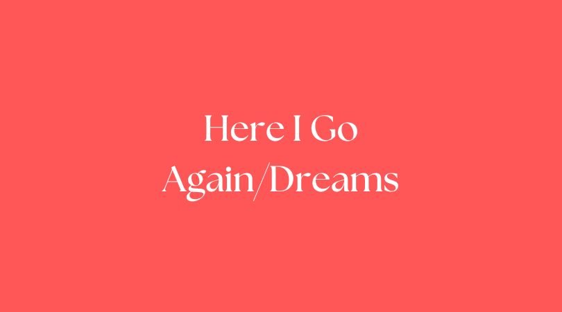 Here I Go Again/Dreams