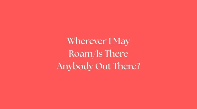 Wherever I May Roam/Is There Anybody Out There?