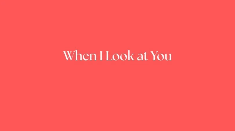 When I Look at You