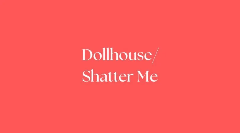 Dollhouse/Shatter Me