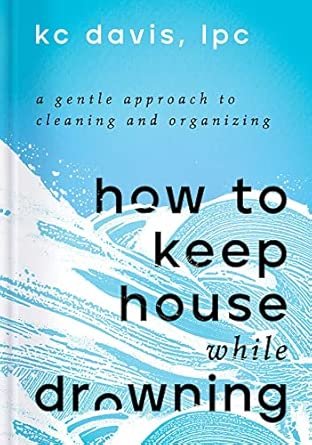 How To Keep House While Drowning…This Book Changed My Life