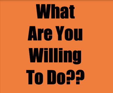 “What Are You Willing To Do?”