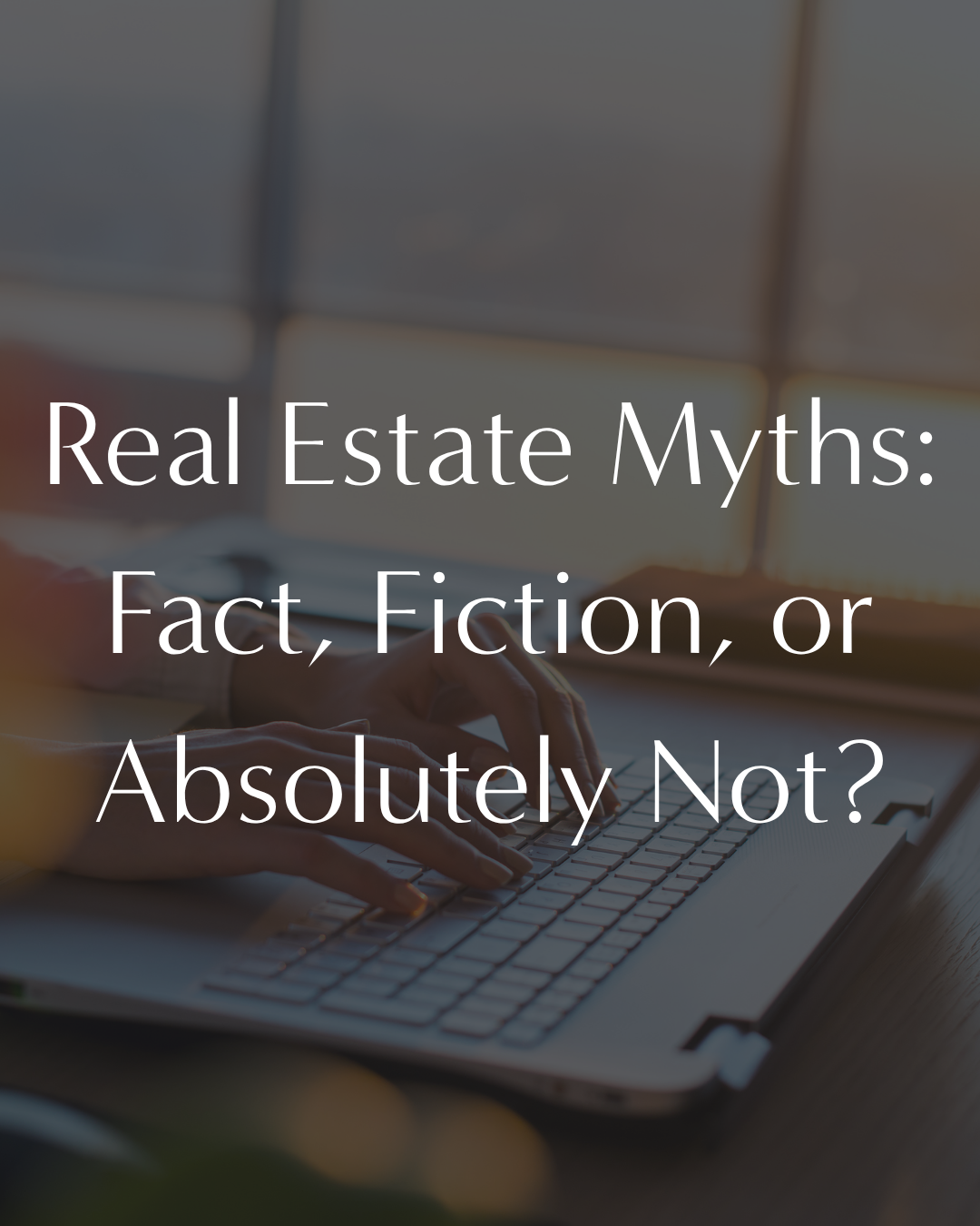 Real Estate Myths: Fact, Fiction, or Absolutely Not?