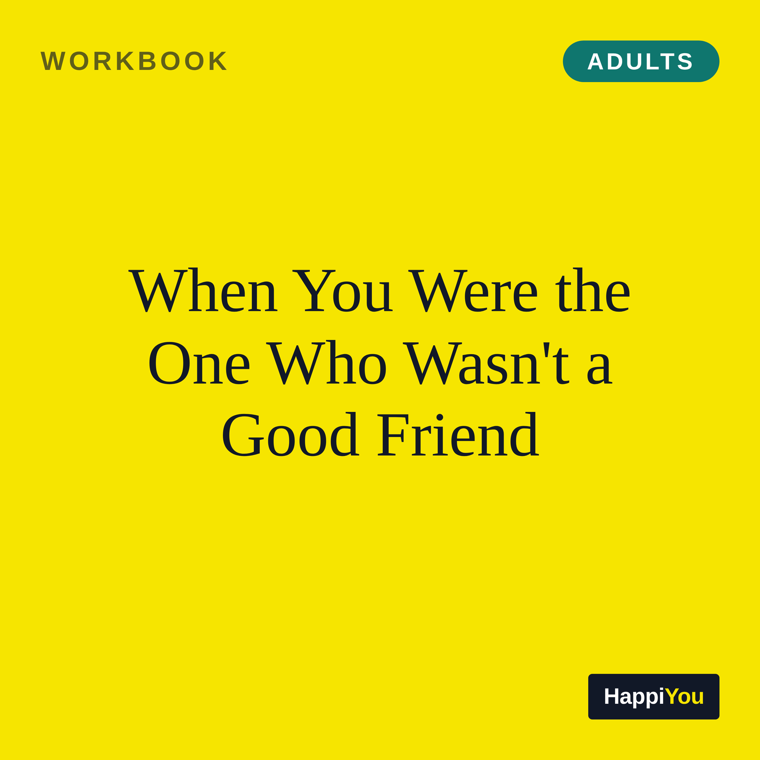 When You Were the One Who Wasn't a Good Friend